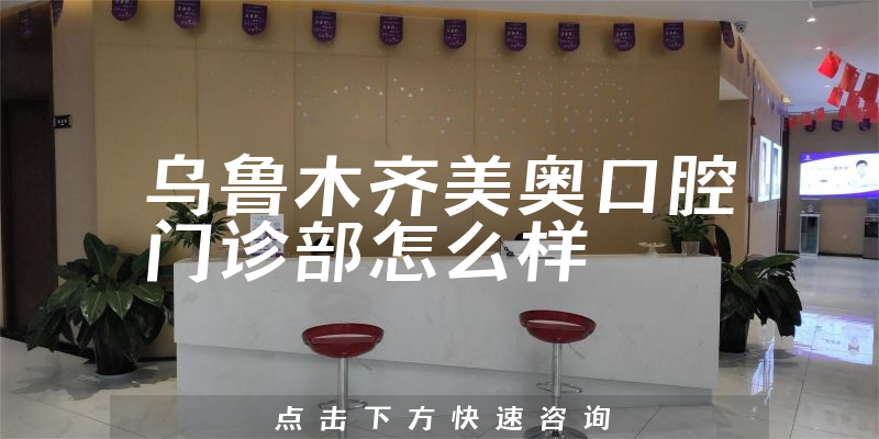 乌鲁木齐美奥口腔门诊部怎么样