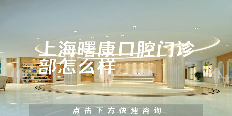 上海曙康口腔门诊部怎么样