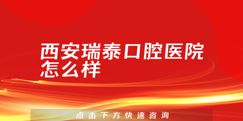 西安瑞泰口腔医院怎么样
