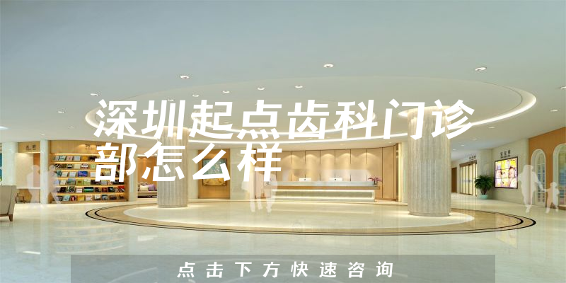 深圳起点齿科门诊部怎么样
