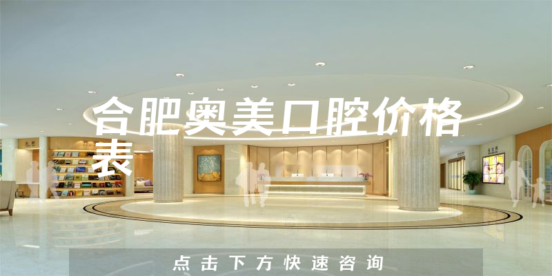 合肥奥美口腔价格表