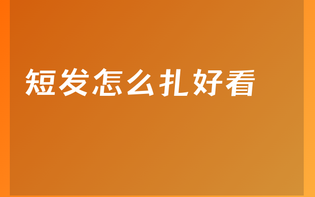 短发怎么扎好看